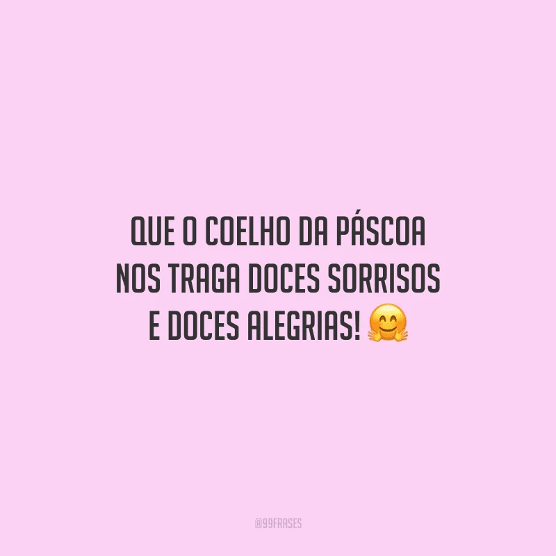 Que o coelho da Páscoa nos traga doces sorrisos e doces alegrias!