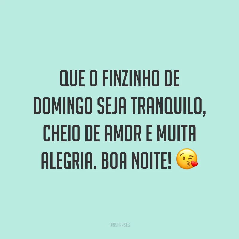 Que o finzinho de domingo seja tranquilo, cheio de amor e muita alegria. Boa noite! 😘