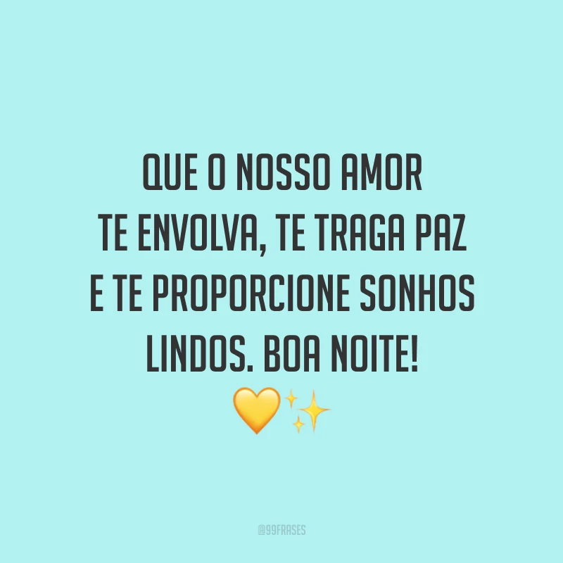 Que o nosso amor te envolva, te traga paz e te proporcione sonhos lindos. Boa noite!
