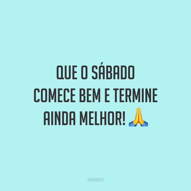 Que o sábado comece bem e termine ainda melhor! 🙏