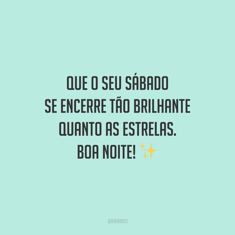 Que o seu sábado se encerre tão brilhante quanto as estrelas. Boa noite!