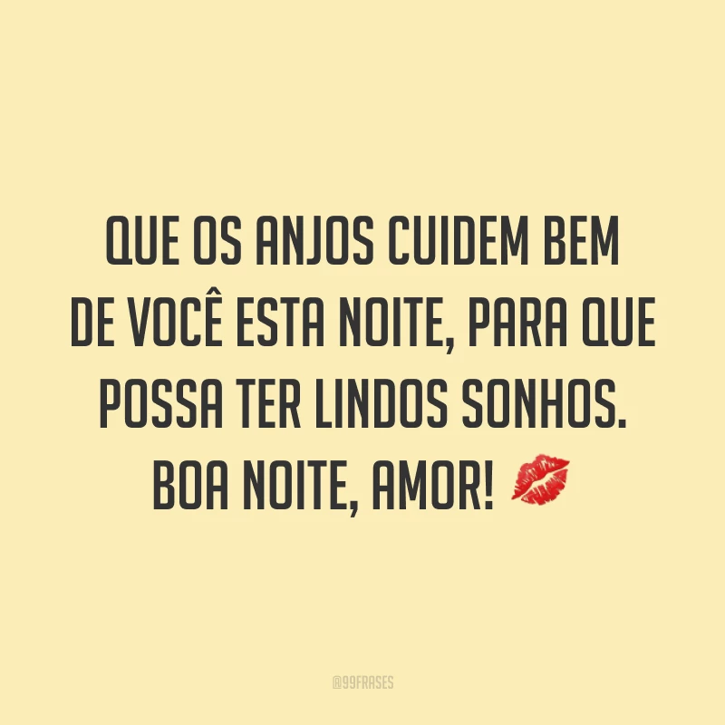 Que os anjos cuidem bem de você esta noite, para que possa ter lindos sonhos. Boa noite, amor! 💋