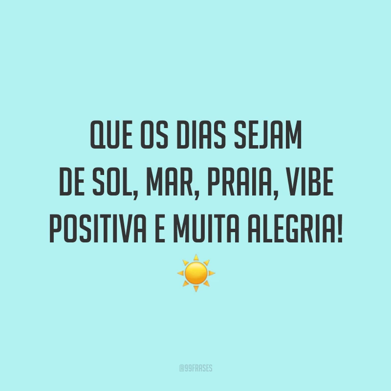 Que os dias sejam de sol, mar, praia, vibe positiva e muita alegria! ☀️