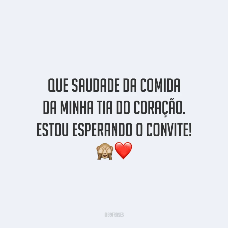 Que saudade da comida da minha tia do coração. Estou esperando o convite!