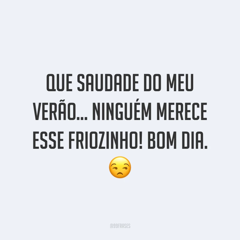 Que saudade do meu verão… ninguém merece esse friozinho! Bom dia. ?