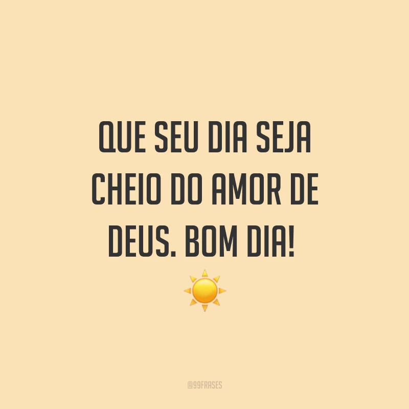 Que seu dia seja cheio do amor de Deus. Bom dia! ☀