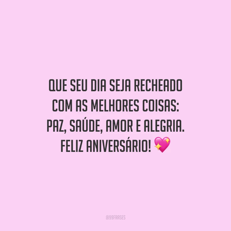 Que seu dia seja recheado com as melhores coisas: paz, saúde, amor e alegria. Feliz aniversário!