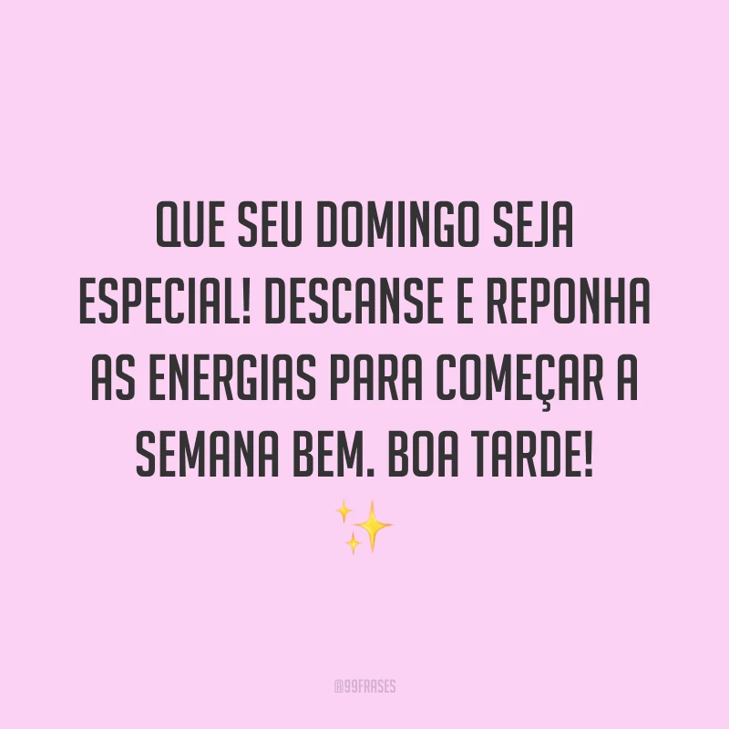 Que seu domingo seja especial! Descanse e reponha as energias para começar a semana bem. Boa tarde!