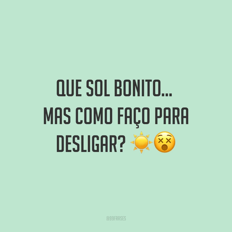 Que sol bonito... mas como faço para desligar? ☀?