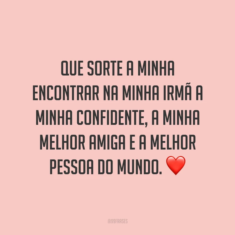 Que sorte a minha encontrar na minha irmã a minha confidente, a minha melhor amiga e a melhor pessoa do mundo. ❤