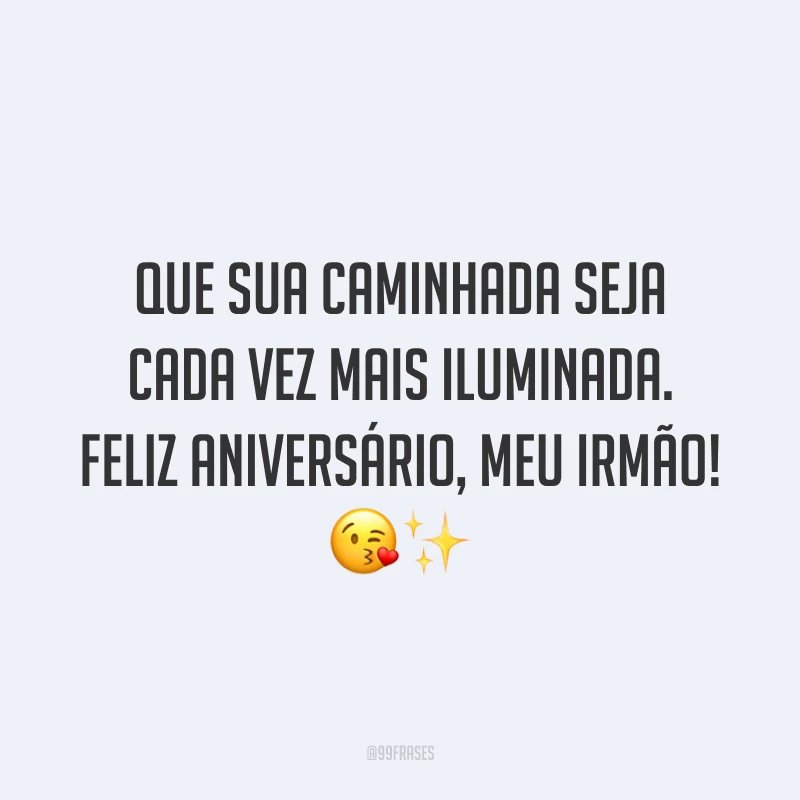 Que sua caminhada seja cada vez mais iluminada. Feliz aniversário, meu irmão! 😘✨