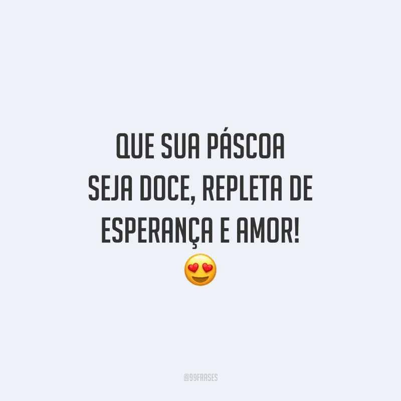 Que sua Páscoa seja doce, repleta de esperança e amor!