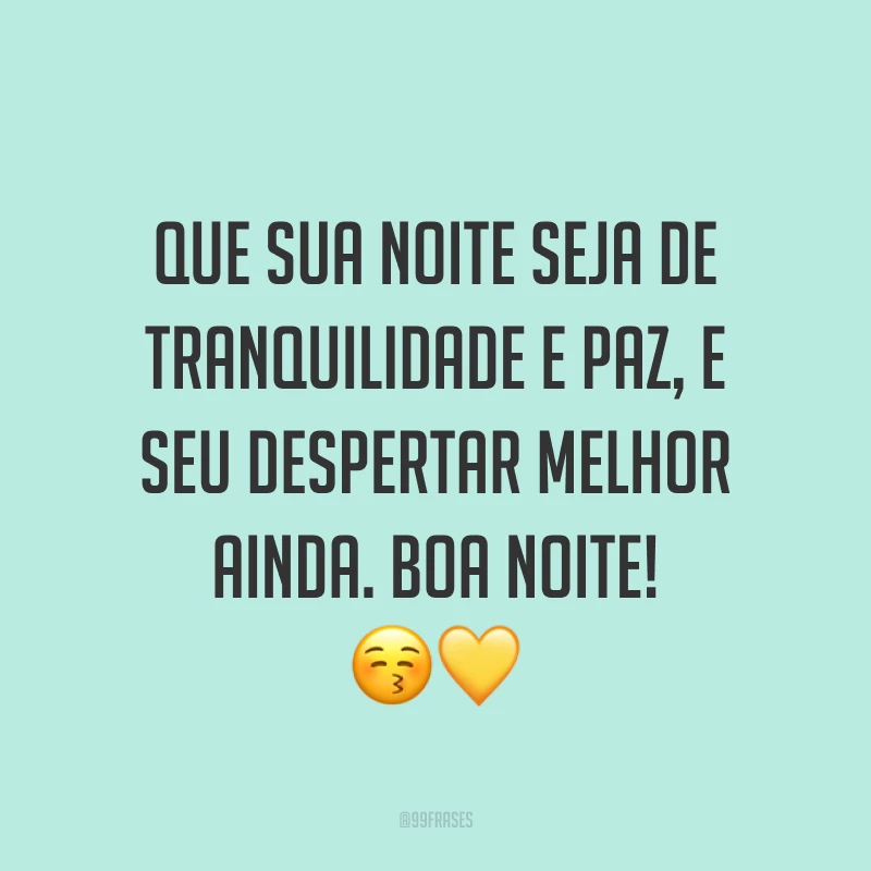 Que sua noite seja de tranquilidade e paz, e seu despertar melhor ainda. Boa noite! 😚💛