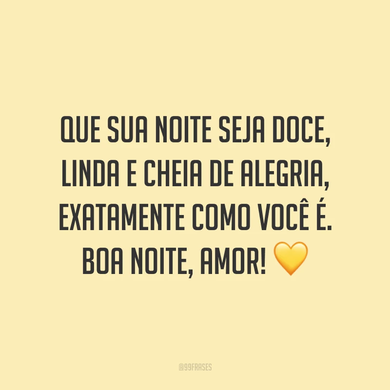 Que sua noite seja doce, linda e cheia de alegria, exatamente como você é. Boa noite, amor! 💛