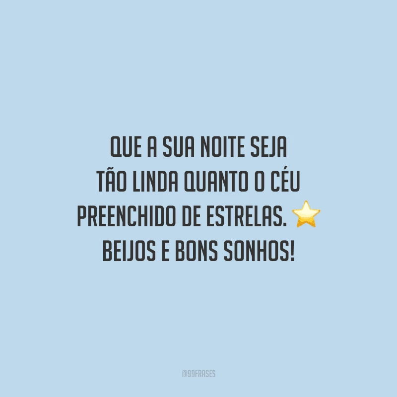 Que a sua noite seja tão linda quanto o céu preenchido de estrelas. Beijos e bons sonhos!