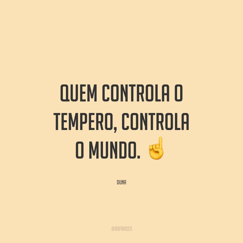 Quem controla o tempero, controla o mundo.