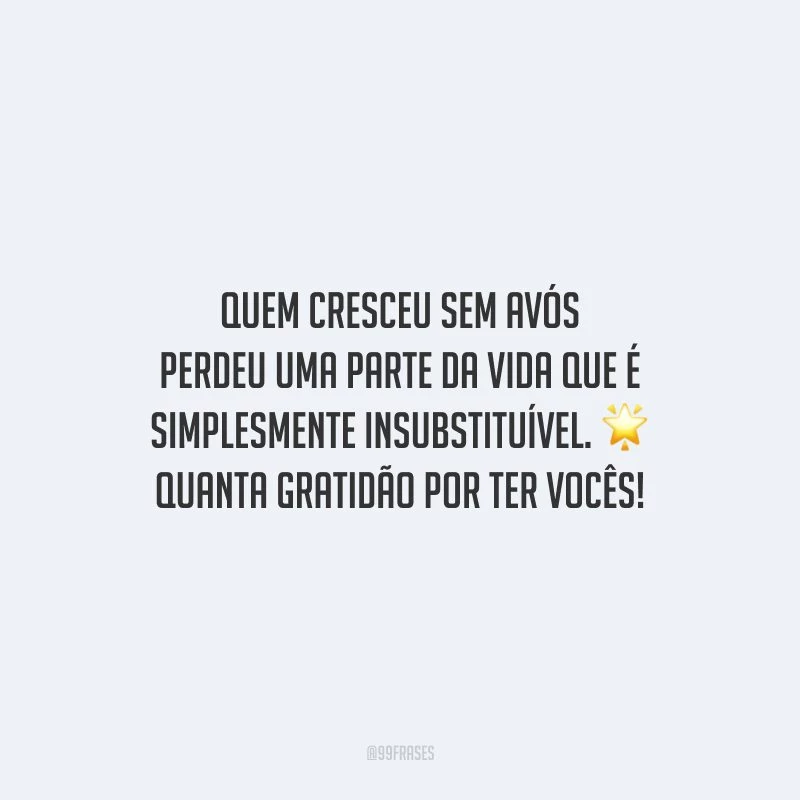 Quem cresceu sem avós perdeu uma parte da vida que é simplesmente insubstituível. Quanta gratidão por ter vocês!