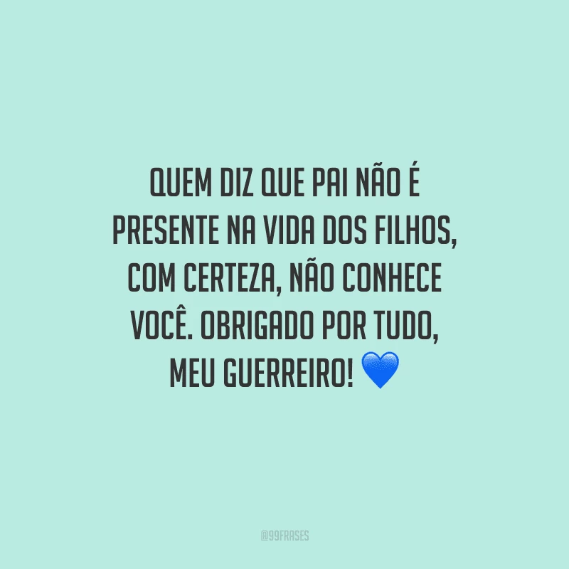 Quem diz que pai não é presente na vida dos filhos, com certeza, não conhece você. Obrigado por tudo, meu guerreiro! 