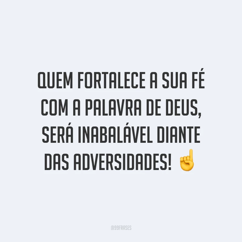 Quem fortalece a sua fé com a palavra de Deus, será inabalável diante das adversidades! ☝