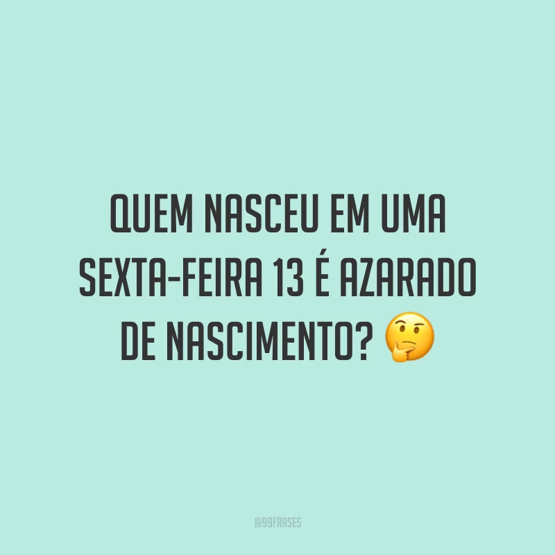 Quem nasceu em uma sexta-feira 13 é azarado de nascimento? 🤔