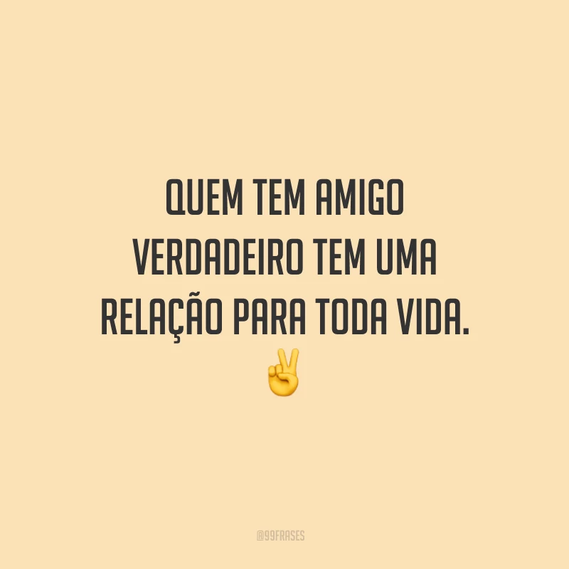 Quem tem amigo verdadeiro tem uma relação para toda vida. ✌