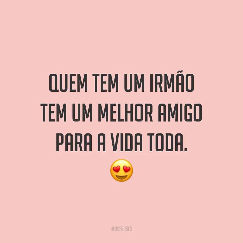 Quem tem um irmão tem um melhor amigo para a vida toda. 😍