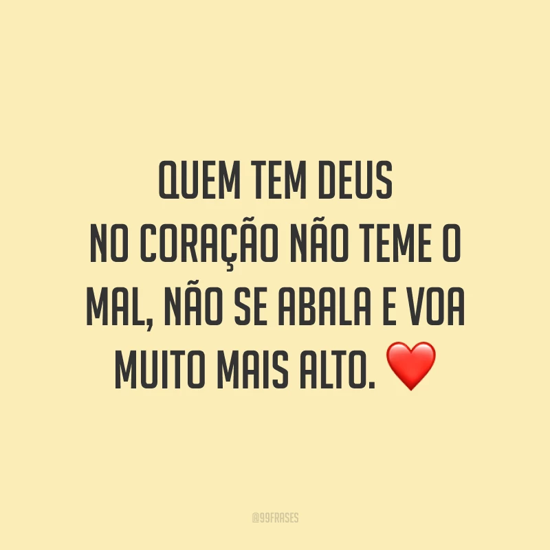 Quem tem Deus no coração não teme o mal, não se abala e voa muito mais alto. ❤️
