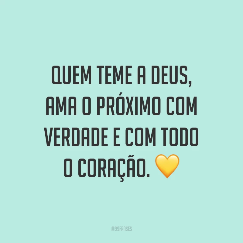 Quem teme a Deus, ama o próximo com verdade e com todo o coração. ?