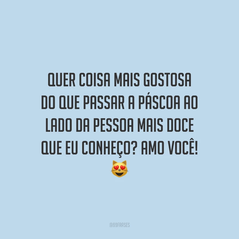 Quer coisa mais gostosa do que passar a Páscoa ao lado da pessoa mais doce que eu conheço? Amo você! 