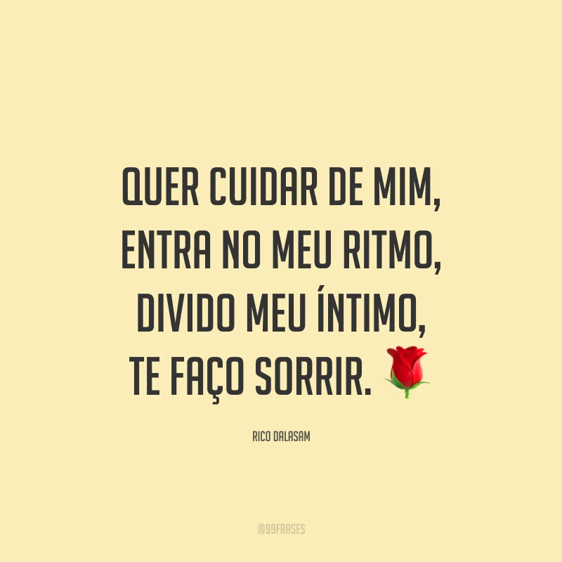 Quer cuidar de mim, entra no meu ritmo, divido meu íntimo, te faço sorrir. 🌹
