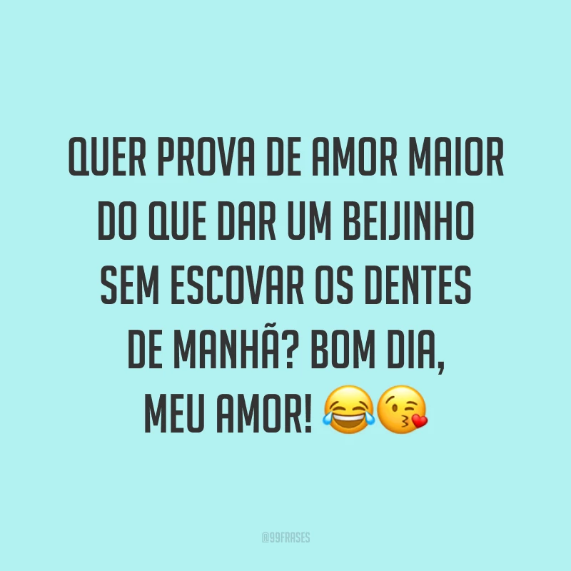 Quer prova de amor maior do que dar um beijinho sem escovar os dentes de manhã? Bom dia, meu amor! ??