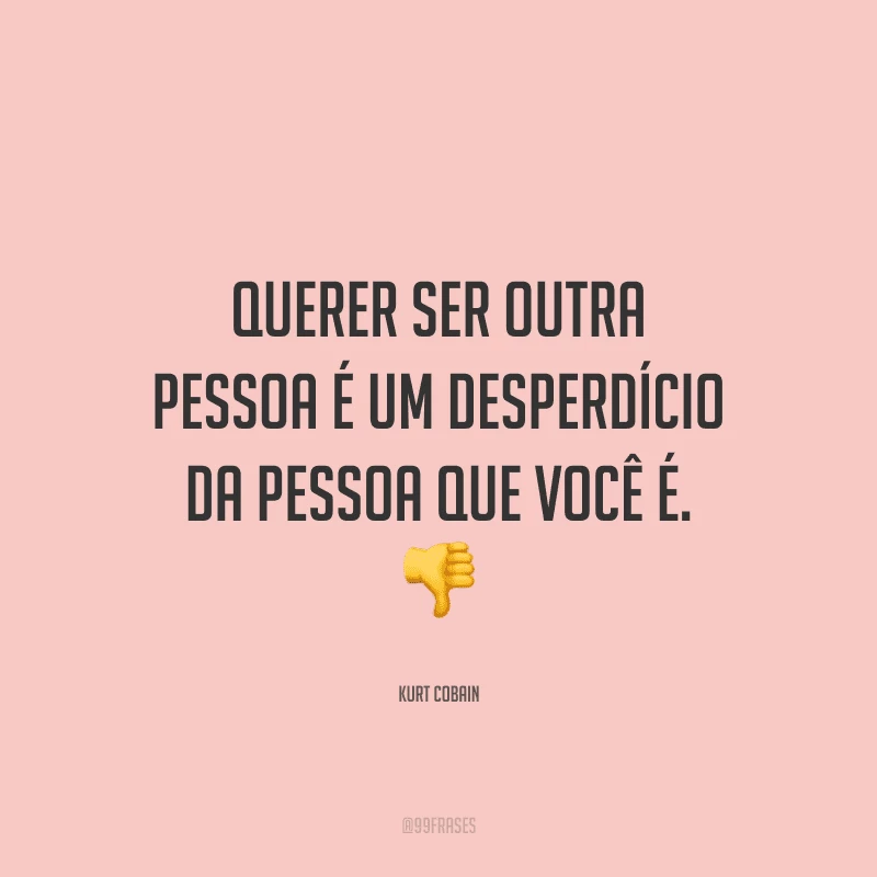 Querer ser outra pessoa é um desperdício da pessoa que você é.