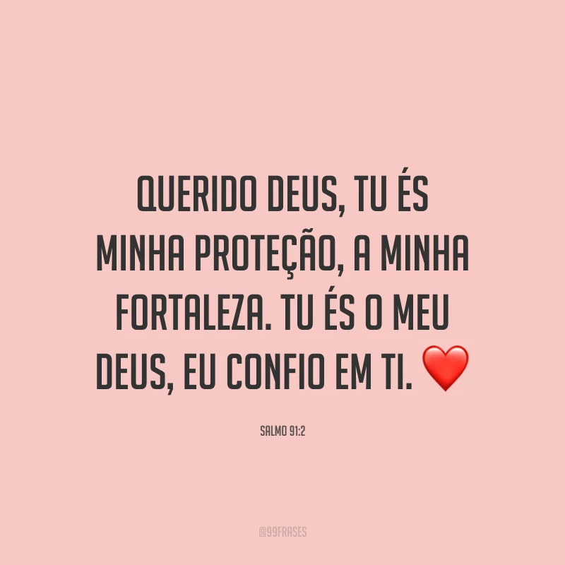 Querido Deus, Tu és minha proteção, a minha fortaleza. Tu és o meu Deus, eu confio em Ti. ❤