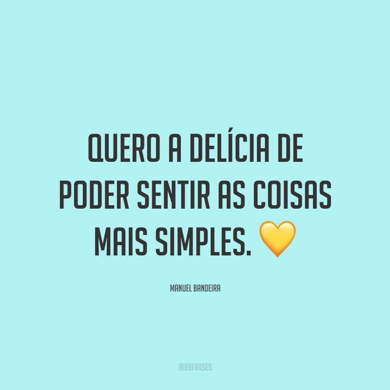 Quero a delícia de poder sentir as coisas mais simples. 💛