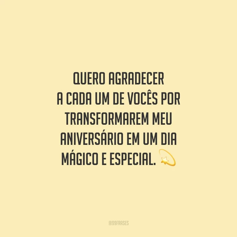 Quero agradecer a cada um de vocês por transformarem meu aniversário em um dia mágico e especial.