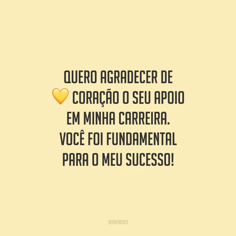 Quero agradecer de coração o seu apoio em minha carreira. Você foi fundamental para o meu sucesso!