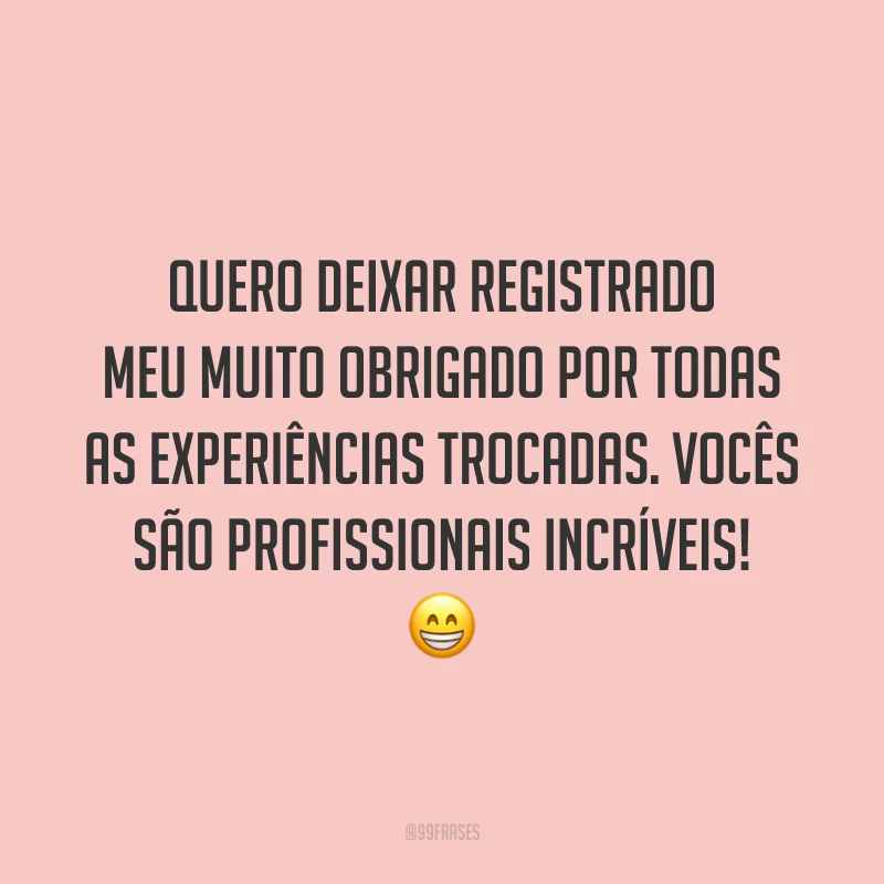 Quero deixar registrado meu obrigado pelas experiências trocadas. Vocês são profissionais incríveis! 😁