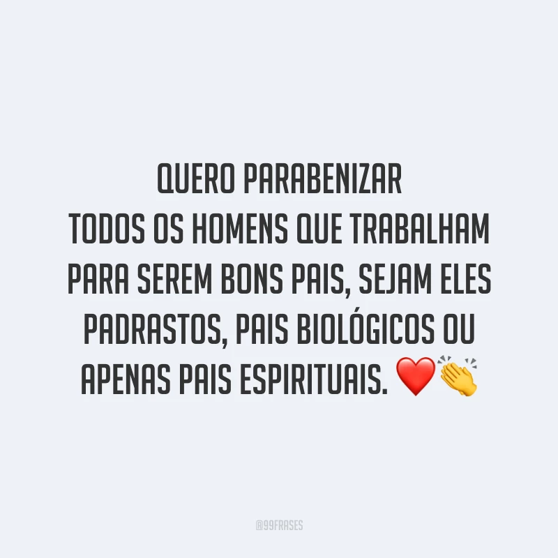 Quero parabenizar todos os homens que trabalham para serem bons pais, sejam eles padrastos, pais biológicos ou apenas pais espirituais. ❤️👏