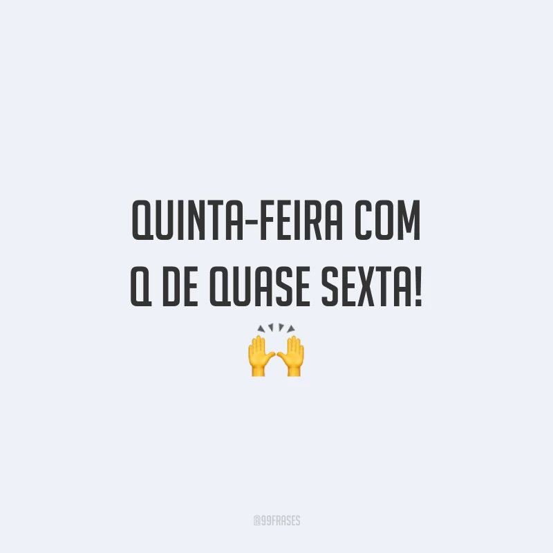 Quinta-feira com Q de quase sexta! 🙌