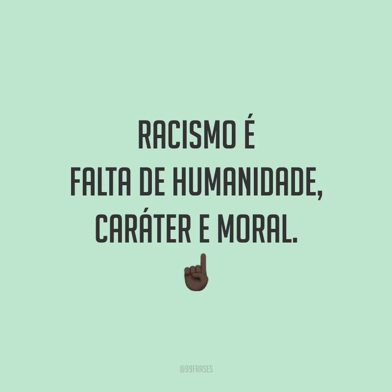 Racismo é falta de humanidade, caráter e moral. ☝🏿