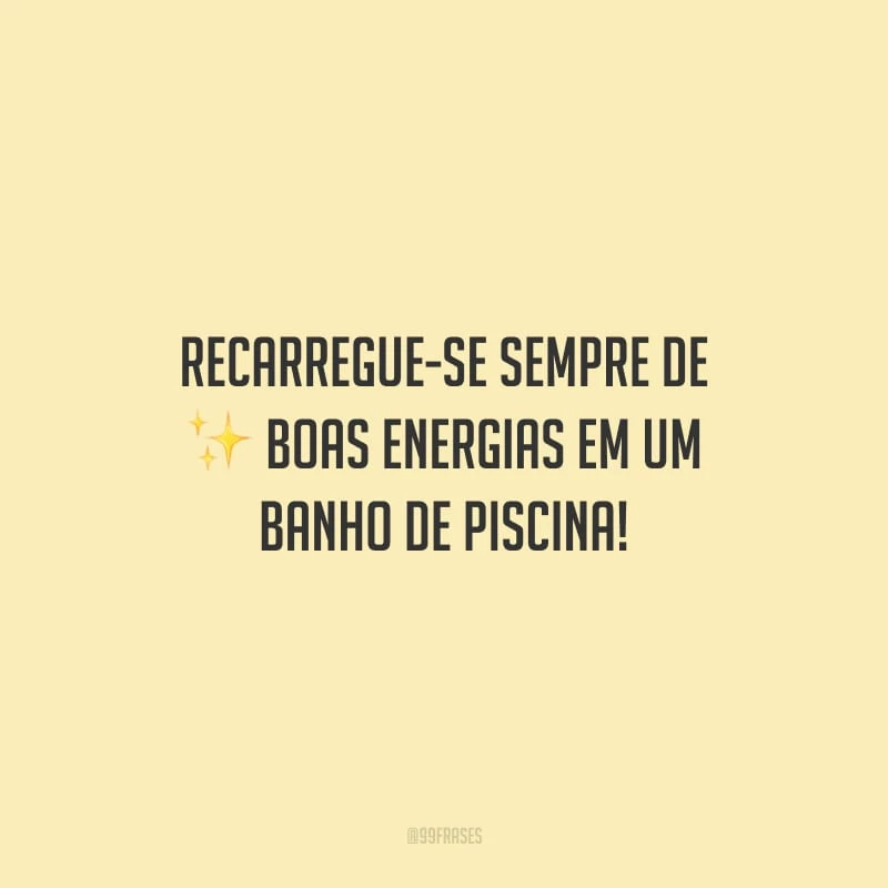 Recarregue-se sempre de boas energias em um banho de piscina!