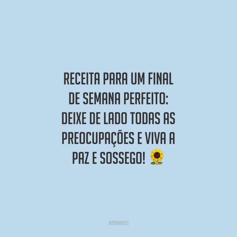 Receita para um final de semana perfeito: deixe de lado todas as preocupações e viva a paz e sossego!