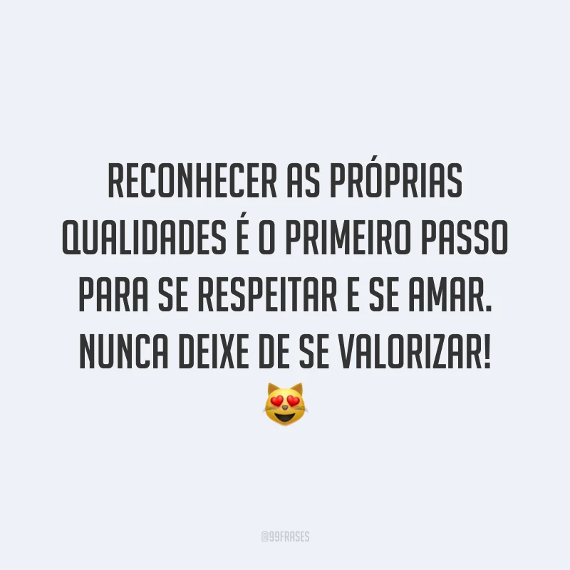 Reconhecer as próprias qualidades é o primeiro passo para se respeitar e se amar. Nunca deixe de se valorizar! 😻