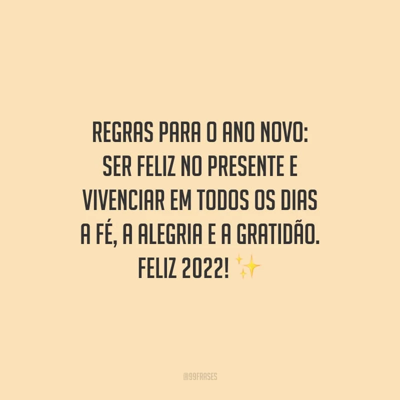Regras para o Ano Novo: ser feliz no presente e vivenciar em todos os dias a fé, a alegria e a gratidão. Feliz 2022!