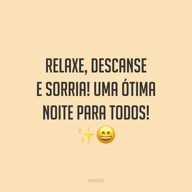 Relaxe, descanse e sorria! Uma ótima noite para todos! ✨😄