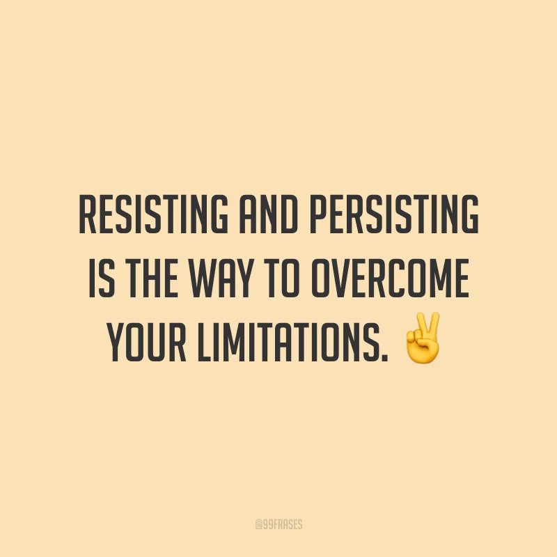 Resisting and persisting is the way to overcome your limitations. ✌️ (Resistir e persistir é o caminho para vencer suas limitações.)