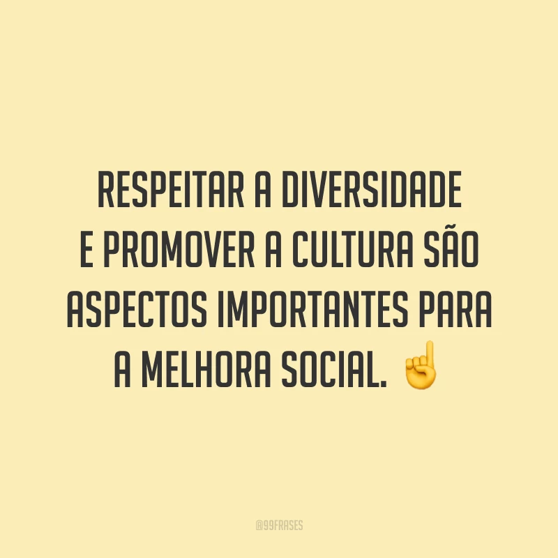 Respeitar a diversidade e promover a cultura são aspectos importantes para a melhora social. ☝️