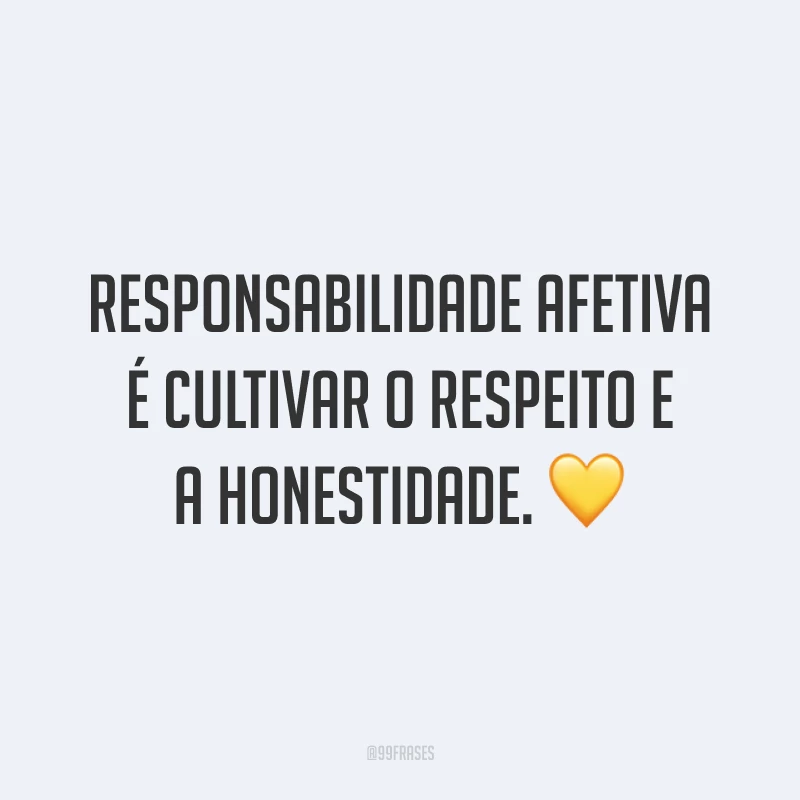 Responsabilidade afetiva é cultivar o respeito e a honestidade. 💛