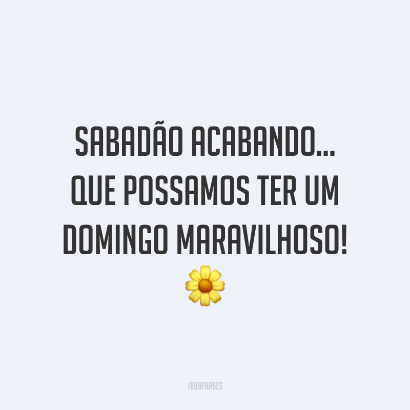 Sabadão acabando… Que possamos ter um domingo maravilhoso! 🌼
