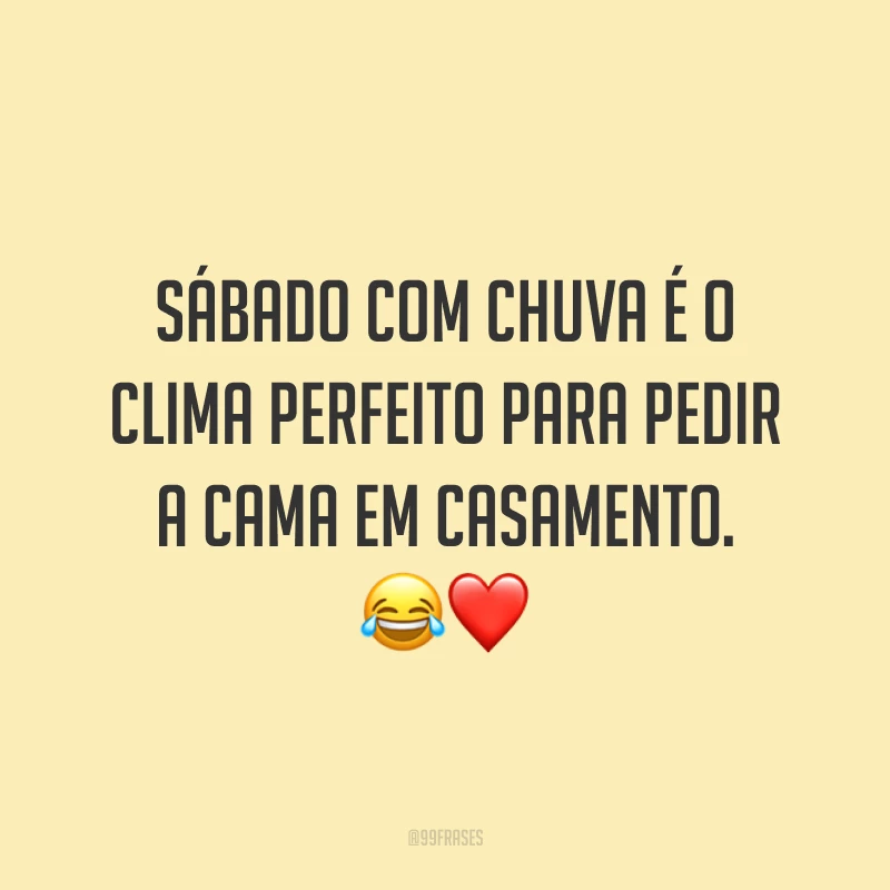Sábado com chuva é o clima perfeito para pedir a cama em casamento. 😂❤